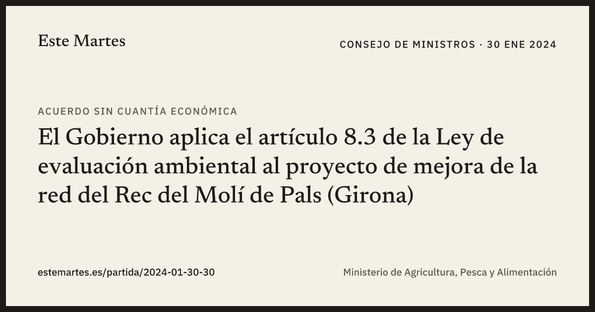 Tarjeta: El Gobierno aplica el artículo 8.3 de la Ley de evaluación ambiental al proyecto de mejora de la red del Rec del Molí de Pals (Girona)