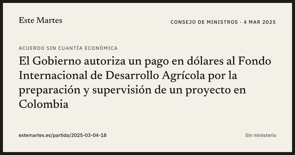Tarjeta: El Gobierno autoriza un pago en dólares al Fondo Internacional de Desarrollo Agrícola por la preparación y supervisión de un proyecto en Colombia