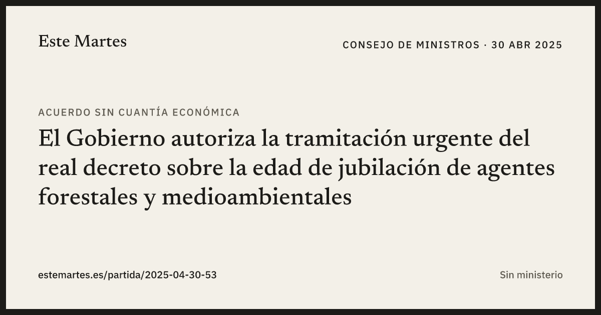 Tarjeta: El Gobierno autoriza la tramitación urgente del real decreto sobre la edad de jubilación de agentes forestales y medioambientales