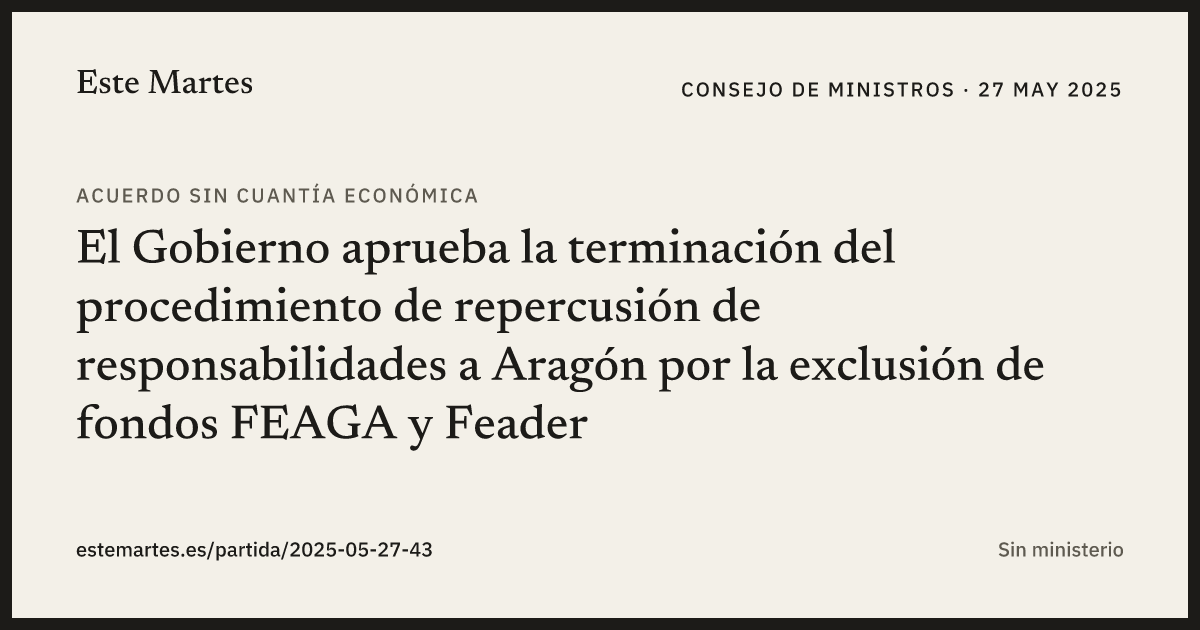 Tarjeta: El Gobierno aprueba la terminación del procedimiento de repercusión de responsabilidades a Aragón por la exclusión de fondos FEAGA y Feader