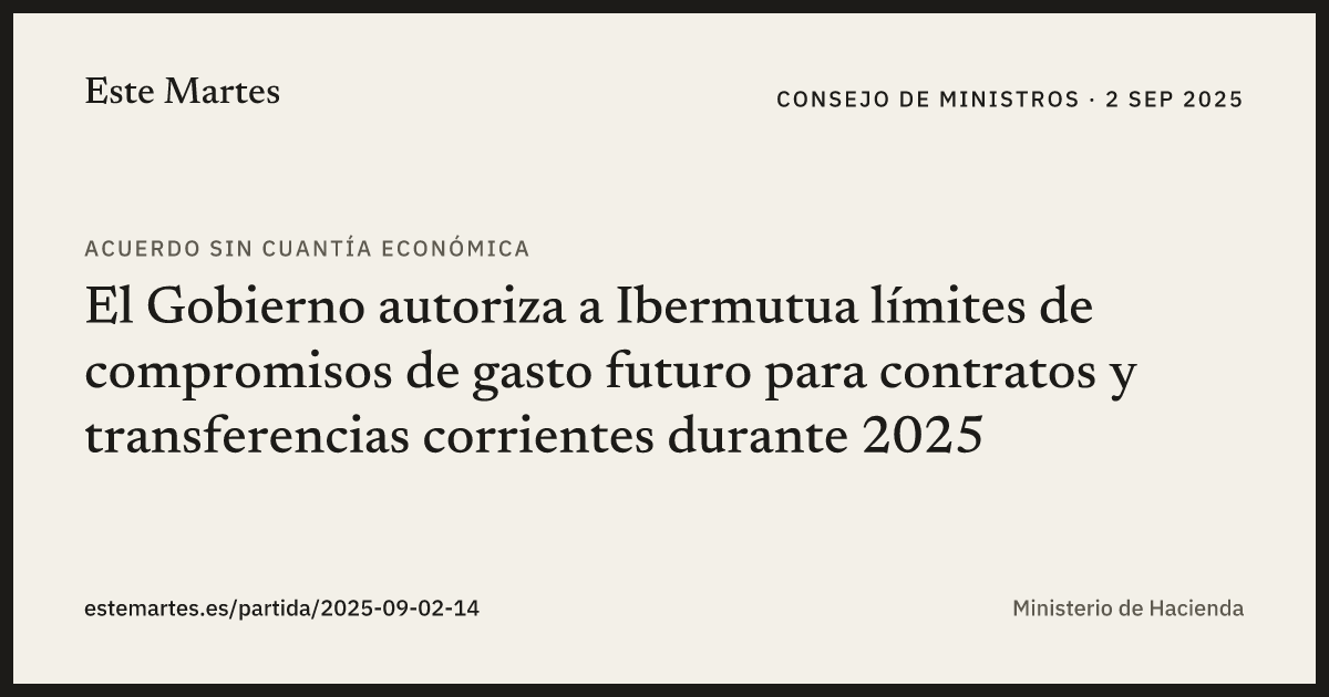 Tarjeta: El Gobierno autoriza a Ibermutua límites de compromisos de gasto futuro para contratos y transferencias corrientes durante 2025