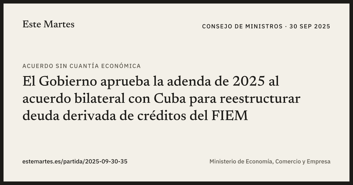 Tarjeta: El Gobierno aprueba la adenda de 2025 al acuerdo bilateral con Cuba para reestructurar deuda derivada de créditos del FIEM