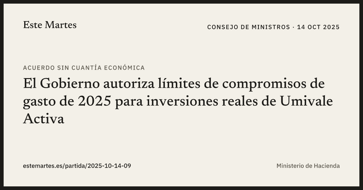 Tarjeta: El Gobierno autoriza límites de compromisos de gasto de 2025 para inversiones reales de Umivale Activa