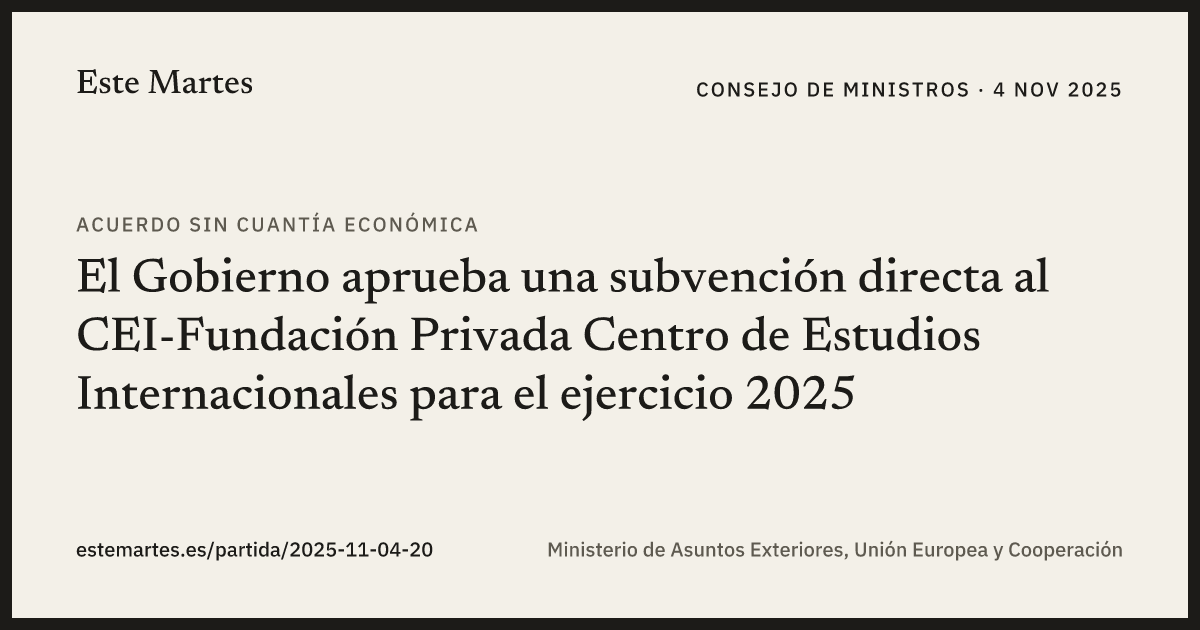 Tarjeta: El Gobierno aprueba una subvención directa al CEI-Fundación Privada Centro de Estudios Internacionales para el ejercicio 2025